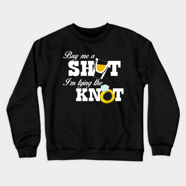 Buy Me a Shot, I'm Tying the Knot Crewneck Sweatshirt by MarinasingerDesigns